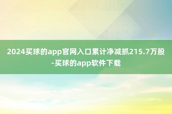 2024买球的app官网入口累计净减抓215.7万股-买球的app软件下载