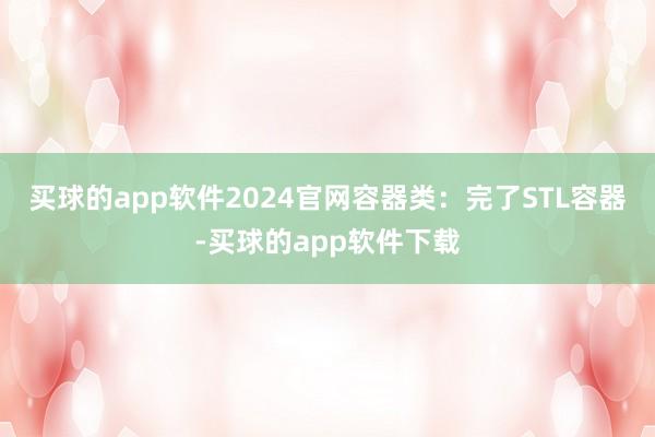 买球的app软件2024官网容器类：完了STL容器-买球的app软件下载